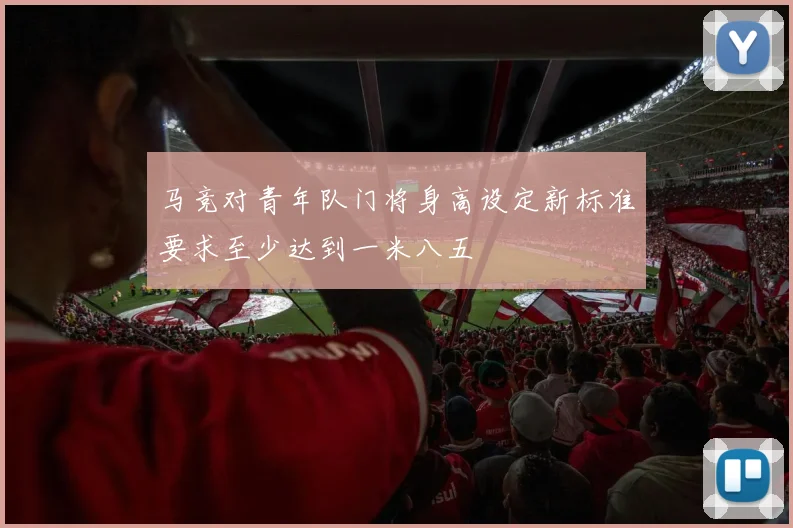 马竞对青年队门将身高设定新标准要求至少达到一米八五
