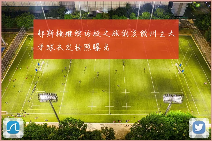 郇斯楠继续访校之旅俄亥俄州立大学球衣定妆照曝光