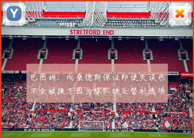 巴图姆：向桑德斯保证即使失误也不会被换下因为球队缺乏替补选项